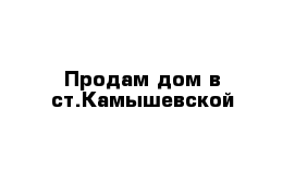 Продам дом в ст.Камышевской